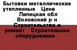 Бытовки металлические утепленные › Цена ­ 35 000 - Липецкая обл., Воловский р-н Строительство и ремонт » Строительное оборудование   
